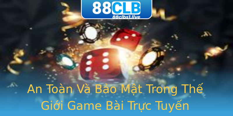 An Toàn Và Bảo Mật Trong Thế Giới Game Bài Trực Tuyến An Toàn Và Bảo Mật Trong Thế Giới Game Bài Trực Tuyến