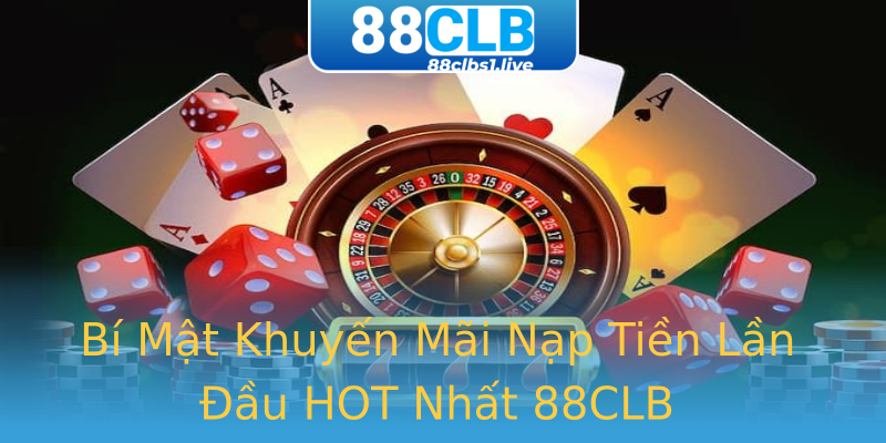 Bí Mật Khuyến Mãi Nạp Tiền Lần Đầu HOT Nhất 88CLB Bí Mật Khuyến Mãi Nạp Tiền Lần Đầu HOT Nhất 88CLB