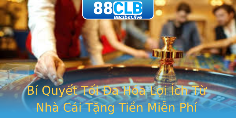 Bí Quyết Tối Đa Hóa Lợi Ích Từ Nhà Cái Tặng Tiền Miễn Phí Bí Quyết Tối Đa Hóa Lợi Ích Từ Nhà Cái Tặng Tiền Miễn Phí