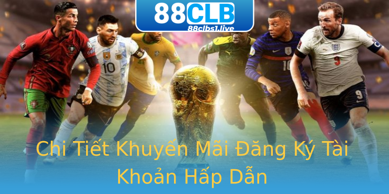 Chi Tiết Khuyến Mãi Đăng Ký Tài Khoản Hấp Dẫn Chi Tiết Khuyến Mãi Đăng Ký Tài Khoản Hấp Dẫn