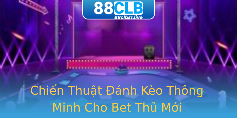 Chiến Thuật Đánh Kèo Thông Minh Cho Bet Thủ Mới Chiến Thuật Đánh Kèo Thông Minh Cho Bet Thủ Mới