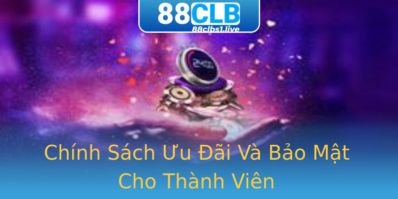 Chính Sách Ưu Đãi Và Bảo Mật Cho Thành Viên Chính Sách Ưu Đãi Và Bảo Mật Cho Thành Viên