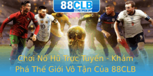 Choi No Hu Truc Tuyen Kham Pha The Gioi Vo Tan Cua 88Clb