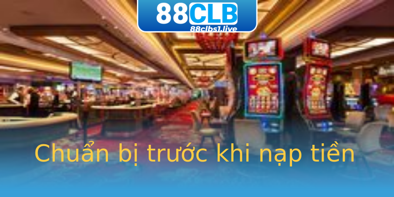 Chuẩn bị trước khi nạp tiền Chuẩn bị trước khi nạp tiền