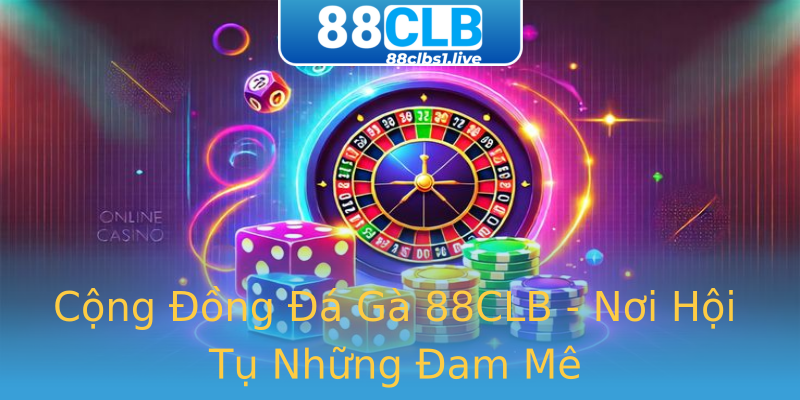 Cộng Đồng Đá Gà 88CLB - Nơi Hội Tụ Những Đam Mê Cộng Đồng Đá Gà 88CLB - Nơi Hội Tụ Những Đam Mê
