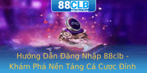 Huong Dan Ang Nhap 88Clb Kham Pha Nen Tang Ca Cuoc Inh Cao