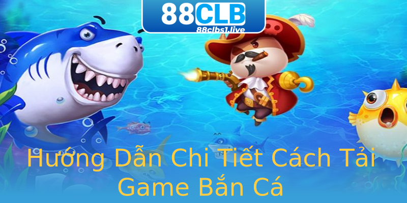 Hướng Dẫn Chi Tiết Cách Tải Game Bắn Cá Hướng Dẫn Chi Tiết Cách Tải Game Bắn Cá