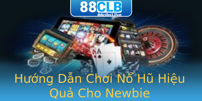 Hướng Dẫn Chơi Nổ Hũ Hiệu Quả Cho Newbie Hướng Dẫn Chơi Nổ Hũ Hiệu Quả Cho Newbie