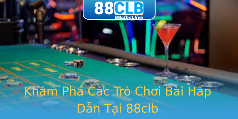 Khám Phá Các Trò Chơi Bài Hấp Dẫn Tại 88clb Khám Phá Các Trò Chơi Bài Hấp Dẫn Tại 88clb
