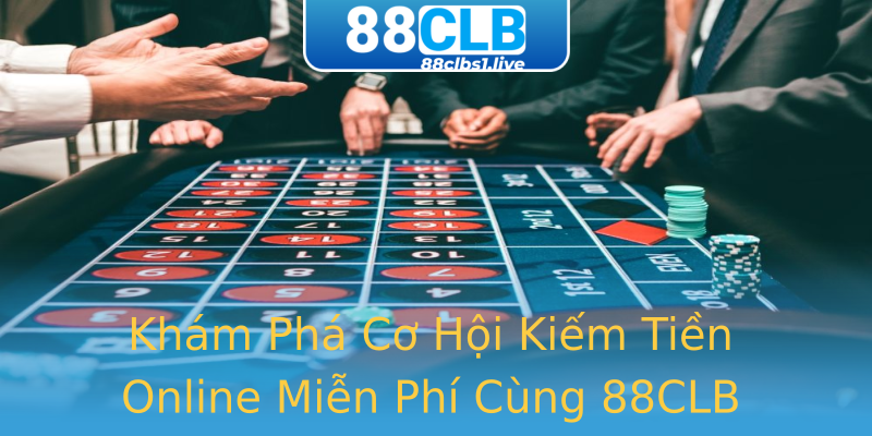 Khám Phá Cơ Hội Kiếm Tiền Online Miễn Phí Cùng 88CLB Khám Phá Cơ Hội Kiếm Tiền Online Miễn Phí Cùng 88CLB