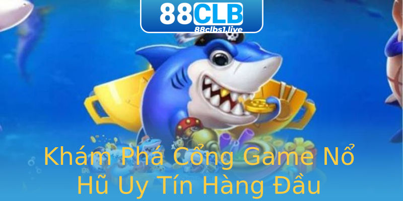 Khám Phá Cổng Game Nổ Hũ Uy Tín Hàng Đầu Khám Phá Cổng Game Nổ Hũ Uy Tín Hàng Đầu