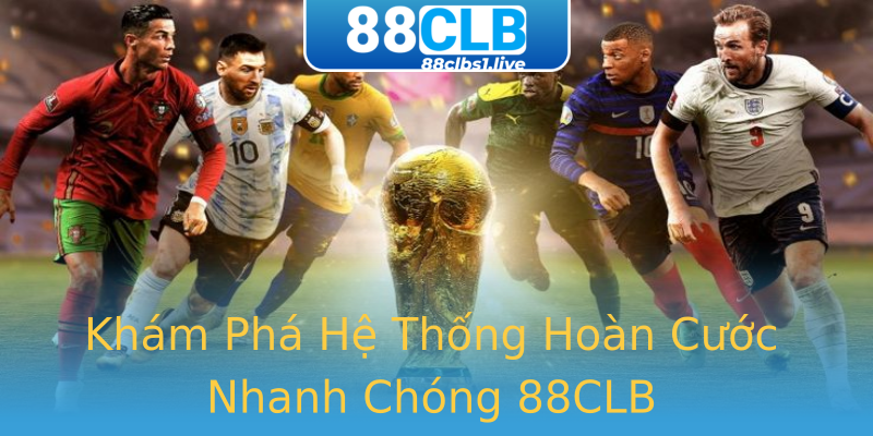 Khám Phá Hệ Thống Hoàn Cước Nhanh Chóng 88CLB Khám Phá Hệ Thống Hoàn Cước Nhanh Chóng 88CLB
