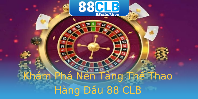 Khám Phá Nền Tảng Thể Thao Hàng Đầu 88 CLB Khám Phá Nền Tảng Thể Thao Hàng Đầu 88 CLB