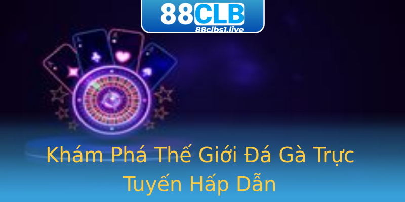 Khám Phá Thế Giới Đá Gà Trực Tuyến Hấp Dẫn Khám Phá Thế Giới Đá Gà Trực Tuyến Hấp Dẫn