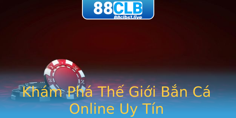 Khám Phá Thế Giới Bắn Cá Online Uy Tín Khám Phá Thế Giới Bắn Cá Online Uy Tín