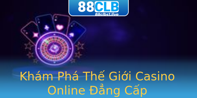 Khám Phá Thế Giới Casino Online Đẳng Cấp Khám Phá Thế Giới Casino Online Đẳng Cấp
