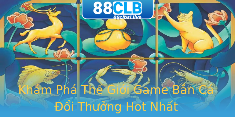 Khám Phá Thế Giới Game Bắn Cá Đổi Thưởng Hot Nhất Khám Phá Thế Giới Game Bắn Cá Đổi Thưởng Hot Nhất