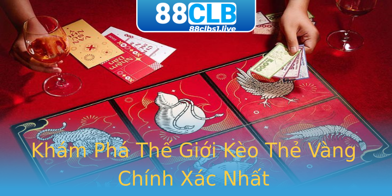 Khám Phá Thế Giới Kèo Thẻ Vàng Chính Xác Nhất Khám Phá Thế Giới Kèo Thẻ Vàng Chính Xác Nhất