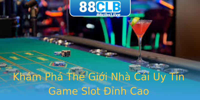 Khám Phá Thế Giới Nhà Cái Uy Tín Game Slot Đỉnh Cao Khám Phá Thế Giới Nhà Cái Uy Tín Game Slot Đỉnh Cao