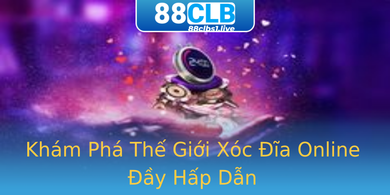 Khám Phá Thế Giới Xóc Đĩa Online Đầy Hấp Dẫn Khám Phá Thế Giới Xóc Đĩa Online Đầy Hấp Dẫn