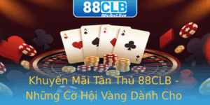 Khuyen Mai Tan Thu 88Clb Nhung Co Hoi Vang Danh Cho Game Thu Moi Nhap Cuoc 2