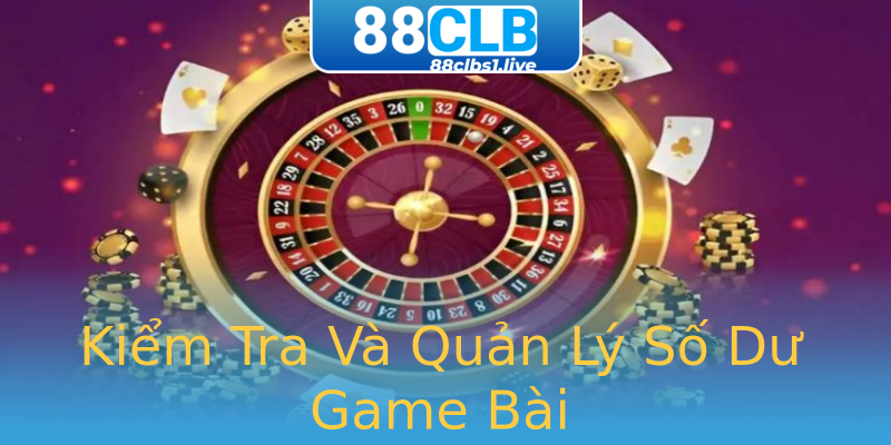 Kiểm Tra Và Quản Lý Số Dư Game Bài Kiểm Tra Và Quản Lý Số Dư Game Bài