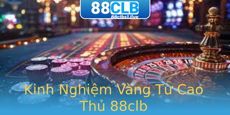 Kinh Nghiệm Vàng Từ Cao Thủ 88clb Kinh Nghiệm Vàng Từ Cao Thủ 88clb
