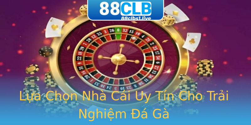 Lựa Chọn Nhà Cái Uy Tín Cho Trải Nghiệm Đá Gà Lựa Chọn Nhà Cái Uy Tín Cho Trải Nghiệm Đá Gà