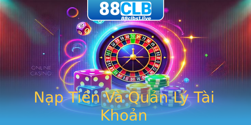 Nạp Tiền Và Quản Lý Tài Khoản Nạp Tiền Và Quản Lý Tài Khoản