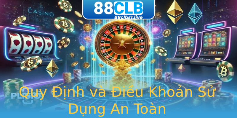 Quy Định và Điều Khoản Sử Dụng An Toàn Quy Định và Điều Khoản Sử Dụng An Toàn