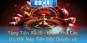 Tang Tien 88Clb Kham Pha Cac Uu Ai Nap Tien Oc Quyen Va Loi Ich Ang Ke