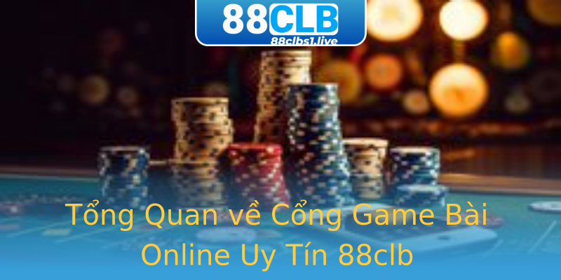 Tổng Quan về Cổng Game Bài Online Uy Tín 88clb Tổng Quan về Cổng Game Bài Online Uy Tín 88clb