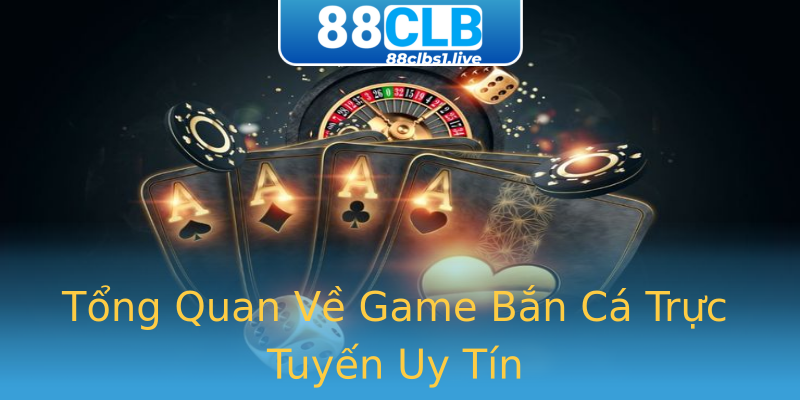 Tổng Quan Về Game Bắn Cá Trực Tuyến Uy Tín Tổng Quan Về Game Bắn Cá Trực Tuyến Uy Tín