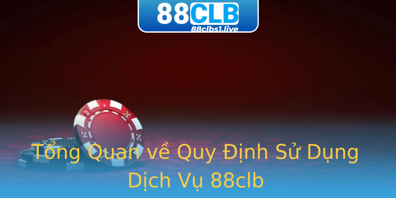Tổng Quan về Quy Định Sử Dụng Dịch Vụ 88clb Tổng Quan về Quy Định Sử Dụng Dịch Vụ 88clb