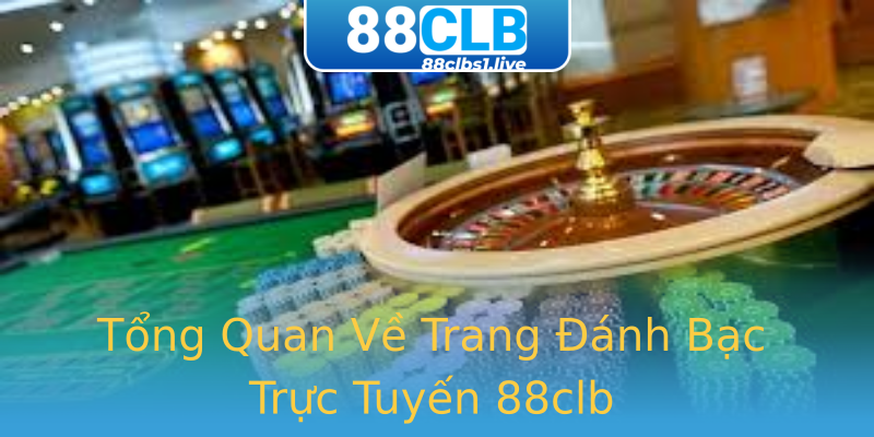 Tổng Quan Về Trang Đánh Bạc Trực Tuyến 88clb Tổng Quan Về Trang Đánh Bạc Trực Tuyến 88clb
