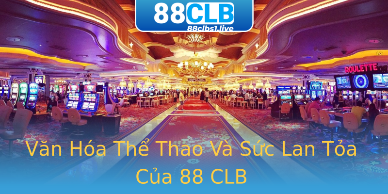 Văn Hóa Thể Thao Và Sức Lan Tỏa Của 88 CLB Văn Hóa Thể Thao Và Sức Lan Tỏa Của 88 CLB